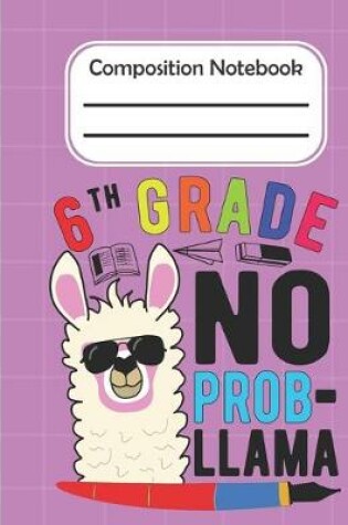 Cover of 6th Grade No Prob Llama - Composition Notebook