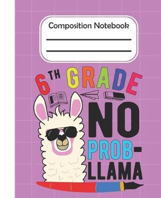 Book cover for 6th Grade No Prob Llama - Composition Notebook