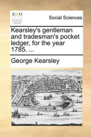 Cover of Kearsley's Gentleman and Tradesman's Pocket Ledger, for the Year 1785. ...