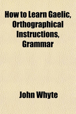 Book cover for How to Learn Gaelic, Orthographical Instructions, Grammar