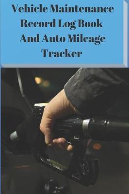 Book cover for Vehicle Maintenance Record Log Book and Auto Mileage Tracker