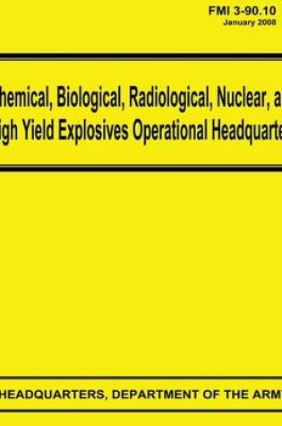 Cover of Chemical, Biological, Radiological, Nuclear, and High Yield Explosives Operational Headquarters (FMI 3-90.10)