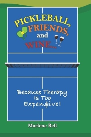 Cover of Pickleball, Friends, And Wine ... Because Therapy Is Too Expensive!