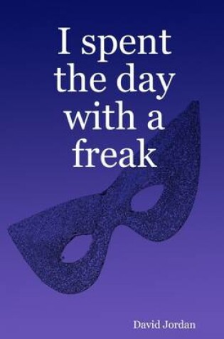 Cover of I Spent the Day with a Freak