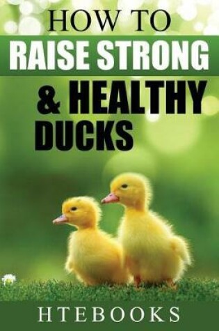 Cover of How To Raise Strong & Healthy Ducks