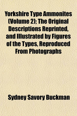 Book cover for Yorkshire Type Ammonites (Volume 2); The Original Descriptions Reprinted, and Illustrated by Figures of the Types, Reproduced from Photographs