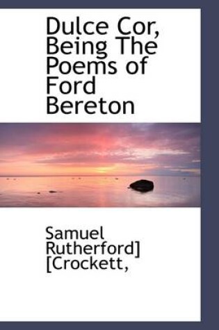 Cover of Dulce Cor, Being the Poems of Ford Bereton