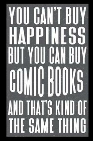 Cover of You Can't Buy Happiness But You Can Buy Comic Books And That's Kind Of The Same Thing