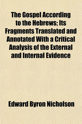 Book cover for The Gospel According to the Hebrews; Its Fragments Translated and Annotated with a Critical Analysis of the External and Internal Evidence