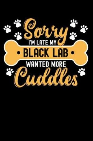 Cover of Sorry I'm Late My black lab Wanted More Cuddles