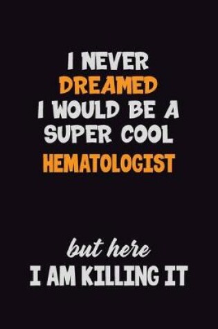 Cover of I Never Dreamed I would Be A Super Cool Hematologist But Here I Am Killing It