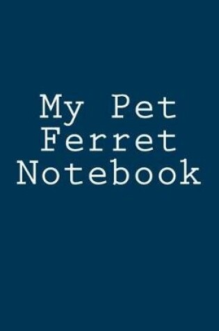 Cover of My Pet Ferret Notebook