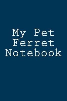 Book cover for My Pet Ferret Notebook