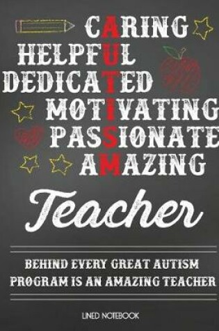 Cover of Autism Teacher Lined Notebook Caring Helpful Dedicated Motivating Passionate Amazing Behind Every Great Autism Program Is an Amazing Teacher