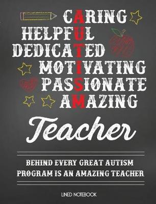 Book cover for Autism Teacher Lined Notebook Caring Helpful Dedicated Motivating Passionate Amazing Behind Every Great Autism Program Is an Amazing Teacher