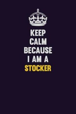 Cover of Keep Calm Because I Am A Stocker