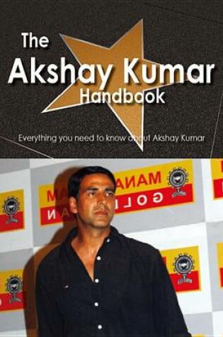 Cover of The Akshay Kumar Handbook - Everything You Need to Know about Akshay Kumar