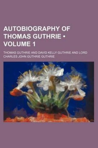 Cover of Autobiography of Thomas Guthrie (Volume 1 )