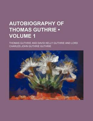 Book cover for Autobiography of Thomas Guthrie (Volume 1 )