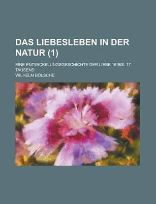 Book cover for Das Liebesleben in Der Natur; Eine Entwickelungsgeschichte Der Liebe 16 Bis. 17 Tausend (1 )