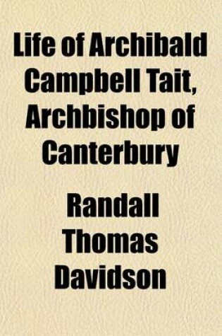 Cover of Life of Archibald Campbell Tait, Archbishop of Canterbury (Volume 1)