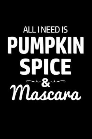 Cover of All I Need Is Pumpkin Spice & Mascara
