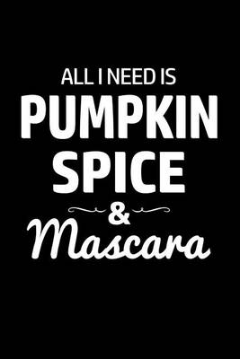 Book cover for All I Need Is Pumpkin Spice & Mascara