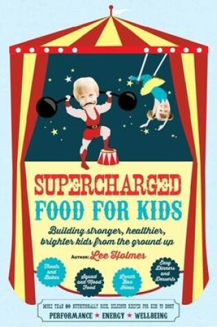 Cover of Supercharged Food for Kids: Building Stronger, Healthier, Brighter Kids from the Ground Up