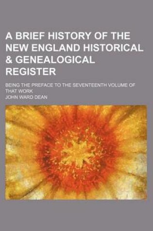 Cover of A Brief History of the New England Historical & Genealogical Register; Being the Preface to the Seventeenth Volume of That Work