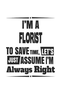 Book cover for I'm A Florist To Save Time, Let's Just Assume I'm Always Right