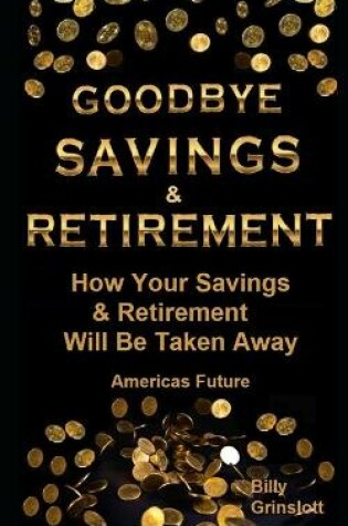 Cover of Goodbye Savings & Retirement In America