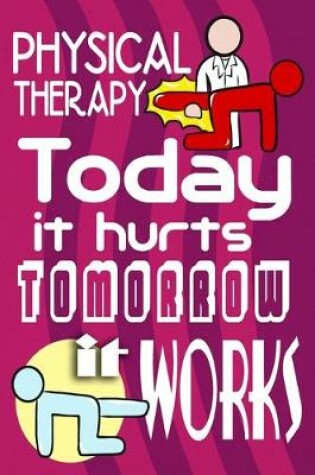 Cover of Physical Therapy Today It Hurts Tomorrow It Works