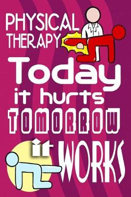 Book cover for Physical Therapy Today It Hurts Tomorrow It Works