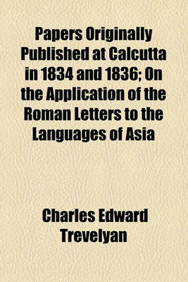 Book cover for Papers Originally Published at Calcutta in 1834 and 1836; On the Application of the Roman Letters to the Languages of Asia