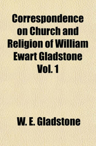 Cover of Correspondence on Church and Religion of William Ewart Gladstone Vol. 1