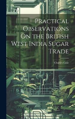 Book cover for Practical Observations On the British West India Sugar Trade