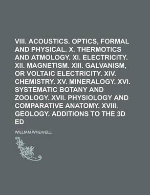 Book cover for VIII. Acoustics. IX. Optics, Formal and Physical. X. Thermotics and Atmology. XI. Electricity. XII. Magnetism. XIII. Galvanism, or Voltaic Electricity