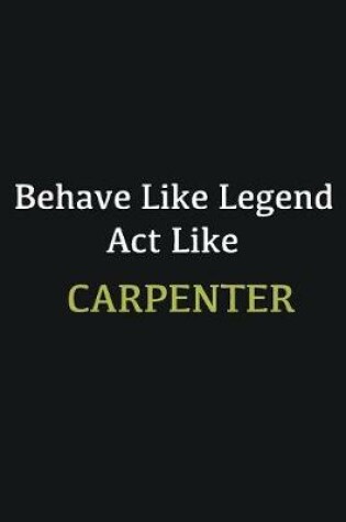 Cover of Behave like Legend Act Like Carpenter