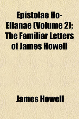 Book cover for Epistolae Ho-Elianae (Volume 2); The Familiar Letters of James Howell