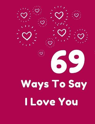 Book cover for 69 Ways To Say I Love You