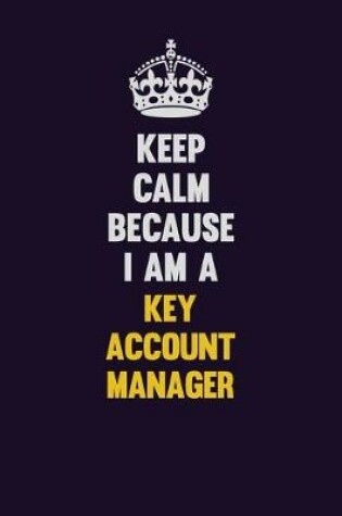 Cover of Keep Calm Because I Am A Key Account Manager