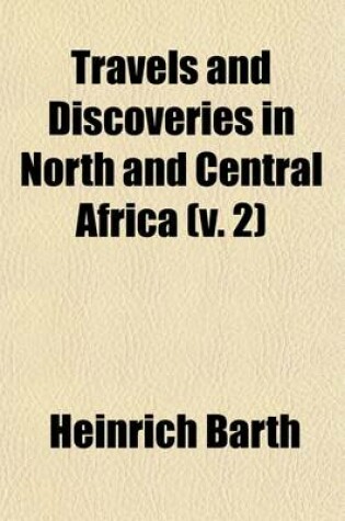 Cover of Travels and Discoveries in North and Central Africa (Volume 2); Being a Journal of an Expedition Undertaken Under the Auspices of H. B. M.'s Government, in the Years 1849-1855