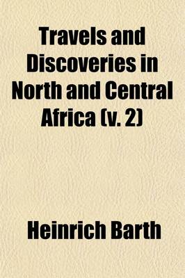 Book cover for Travels and Discoveries in North and Central Africa (Volume 2); Being a Journal of an Expedition Undertaken Under the Auspices of H. B. M.'s Government, in the Years 1849-1855