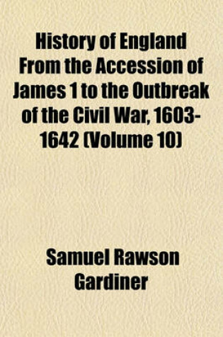 Cover of History of England from the Accession of James 1 to the Outbreak of the Civil War, 1603-1642 (Volume 10)