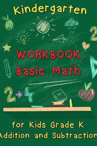 Cover of Kindergarten Workbook - Basic Math for Kids Grade K - Addition and Subtraction Workbook