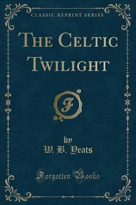 Book cover for The Celtic Twilight (Classic Reprint)