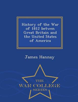 Book cover for History of the War of 1812 Betwen Great Britain and the United States of America - War College Series