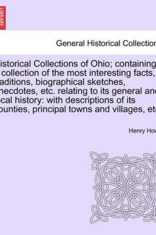 Cover of Historical Collections of Ohio; Containing a Collection of the Most Interesting Facts, Traditions, Biographical Sketches, Anecdotes, Etc. Relating to Its General and Local History