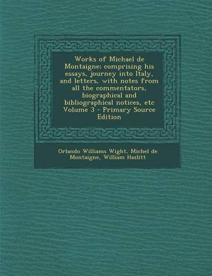 Book cover for Works of Michael de Montaigne; Comprising His Essays, Journey Into Italy, and Letters, with Notes from All the Commentators, Biographical and Bibliogr
