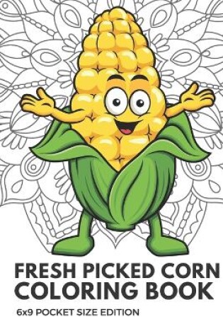 Cover of Fresh Picked Corn Coloring Book 6x9 Pocket Size Edition